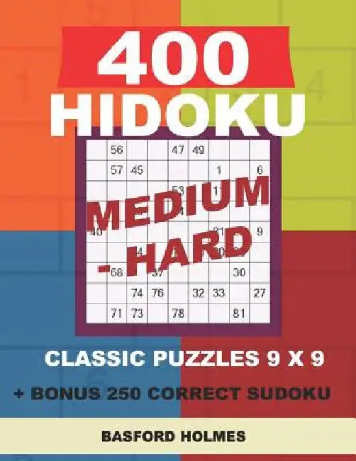 400 HIDOKU Medium - Hard classic puzzles 9 x 9 + BONUS 250 correct sudoku: Holmes is a perfectly compiled sudoku book. Medium - hard puzzles levels. F by Basford Holmes