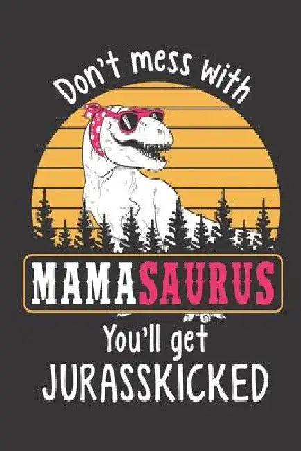 Don't Mess with Mamasaurus You'll Get Jurasskicked by Elderberry's Designs