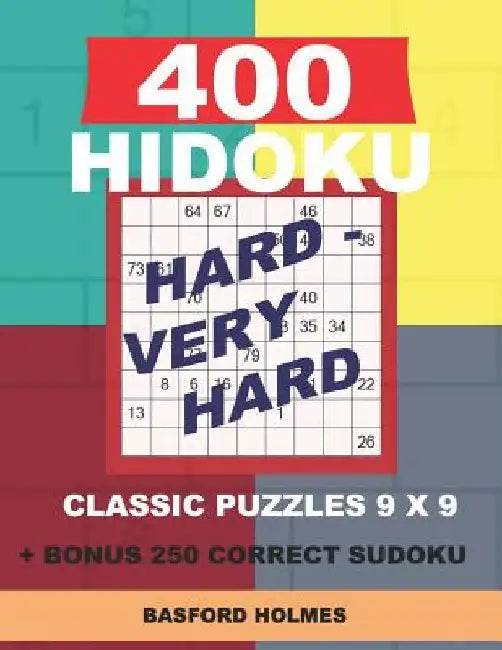 400 HIDOKU Hard - Very Hard classic puzzles 9 x 9 + BONUS 250 correct sudoku: Holmes is a perfectly compiled sudoku book. Hard - very hard puzzles lev by Basford Holmes