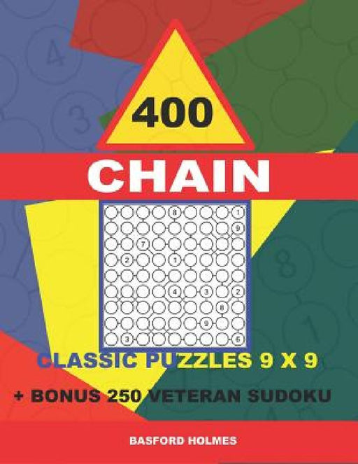 400 CHAIN classic puzzles 9 x 9 + BONUS 250 veteran sudoku: Holmes is a perfectly compiled sudoku book. Master of puzzles chain Sudoku. Easy - medium by Basford Holmes