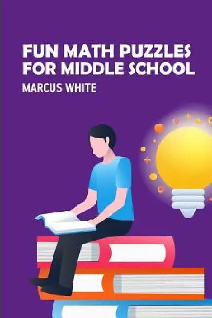 Fun Math Puzzles For Middle School: Kakuro Puzzles by Marcus White