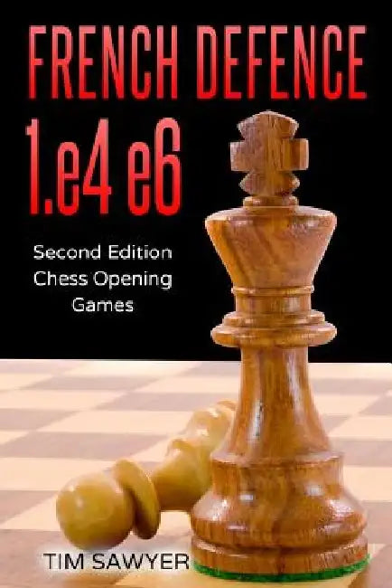 French Defence 1.e4 e6: Second Edition - Chess Opening Games by Tim Sawyer