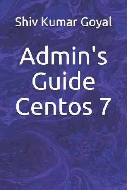 Admin's Guide Centos 7 by Shiv Kumar Goyal