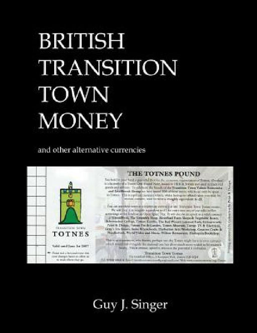 British Transition Town Money: and other alternative currencies by Guy J. Singer