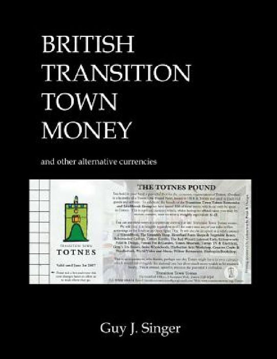 British Transition Town Money: and other alternative currencies by Guy J. Singer