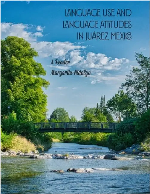 Language Use and Language Attitudes in Juárez, Mexico by Hidalgo, Margarita