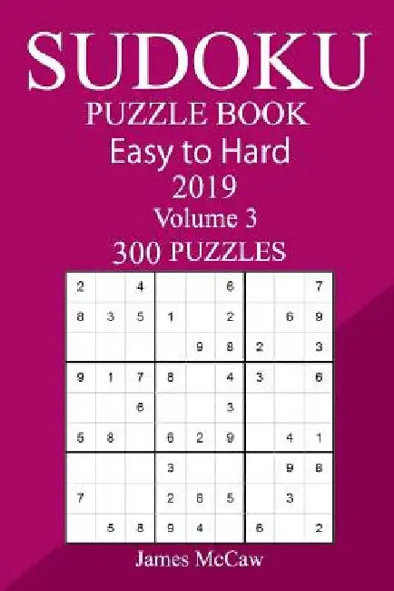 300 Easy to Hard Sudoku Puzzle Book 2019 by James McCaw