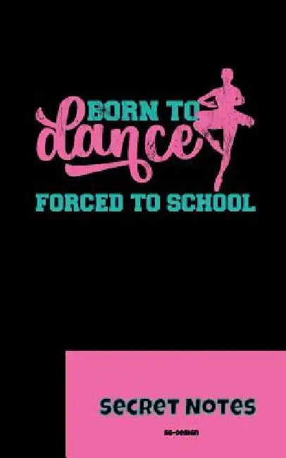 Born To Dance - Forced To School - Secret Notes: Dance Sport Ballet Ballerinas Attitude Ballet hall rules Cambré Fondu Glissade, basic positions, pass by Sg- Design