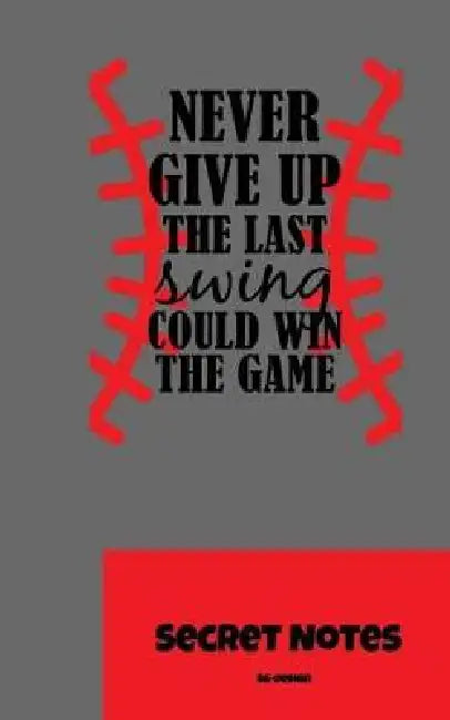 Never Give Up. the Last Swing Could Win the Game - Secret Notes: Perfect Gift for All Baseball Players, Pitcher, Catcher, Coaches, Talent Scouts or Fa by Sg- Design