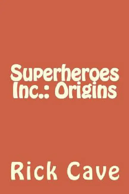 Superheroes Inc.: Origins by Rick Cave
