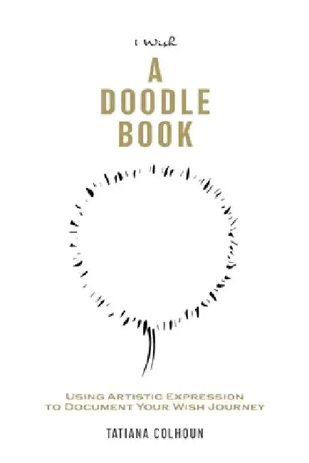 1 Wish: A Doodle Book: Using Artistic Expression To Document Your Wish Journey. by Tatiana Colhoun