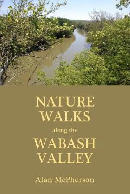 Nature Walks Along the Wabash Valley by Alan McPherson