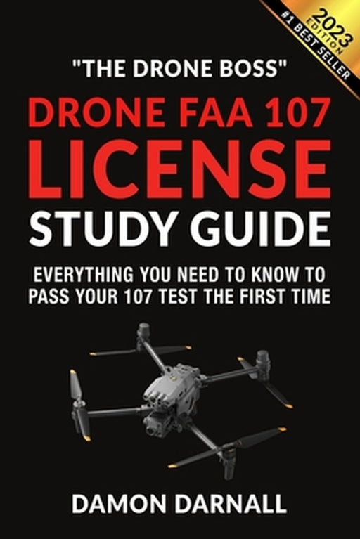 Drone FAA 107 License Study Guide: Everything You Need to Know to Pass Your 107 Test the First Time by Darnall, Damon