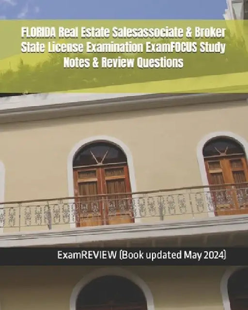 FLORIDA Real Estate Salesassociate & Broker State License Examination ExamFOCUS Study Notes & Review Questions by Examreview