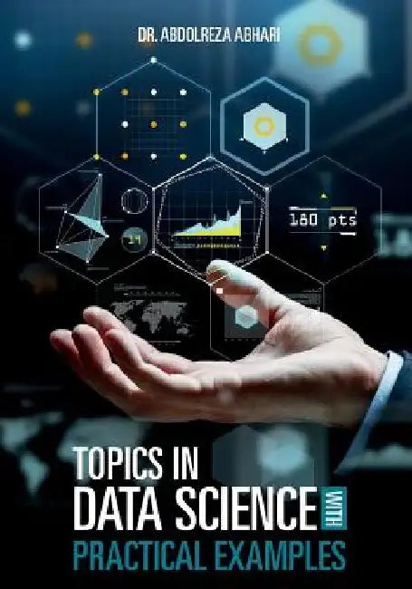 Topics in Data Science with Practical Examples by Abdolreza Abhari