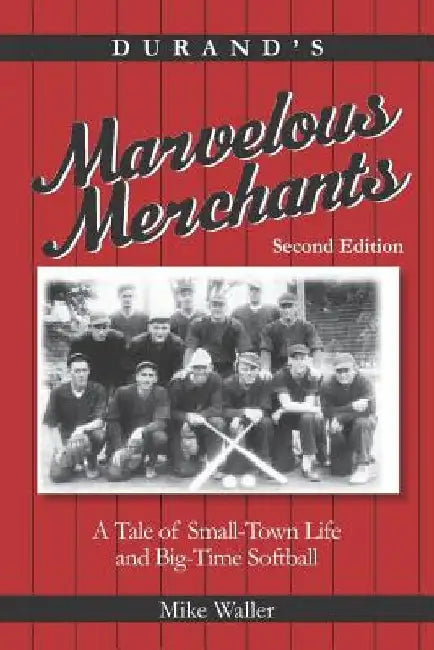 Durand's Marvelous Merchants: A Tale of Small-Town Life and Big-Time Softball by Michael E. Waller