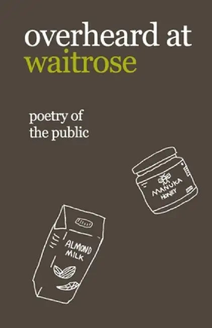 Overheard at Waitrose: Poetry of the Public by Idiocratea
