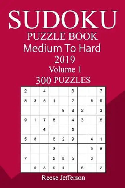 300 Medium to Hard Sudoku Puzzle Book 2019 by Reese Jefferson