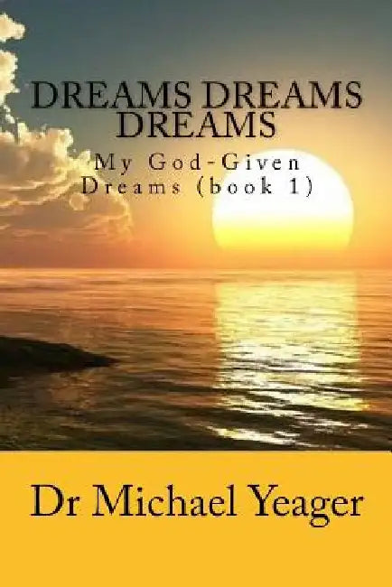 Dreams Dreams Dreams: My God-Given Dreams (book 1) by Michael H. Yeager