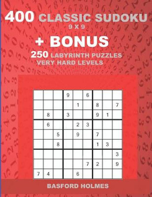400 classic sudoku 9 x 9 + BONUS 250 Labyrinth puzzles very hard levels: Sudoku with EASY, MEDIUM, HARD, VERY HARD level puzzles and a Labyrinth 21 x by Basford Holmes