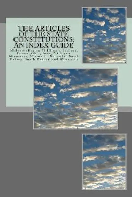 The Articles of the State Constitutions: An Index Guide: Midwest (Region 3) Illinois, Indiana, Kansas, Ohio, Iowa, Michigan, Minnesota, Missouri, Nebr by Timothy Ball