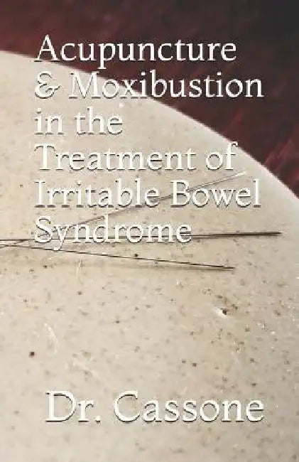 Acupuncture & Moxibustion in the Treatment of Irritable Bowel Syndrome by Dr Cassone