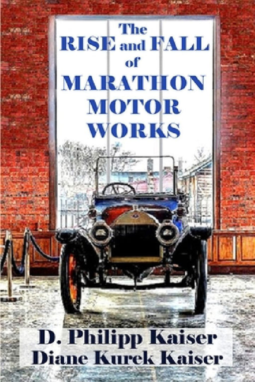 The RISE and FALL of MARATHON MOTOR WORKS by Diane Kurek Kaiser