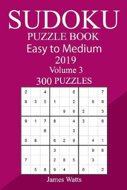 300 Easy to Medium Sudoku Puzzle Book 2019 by James Watts