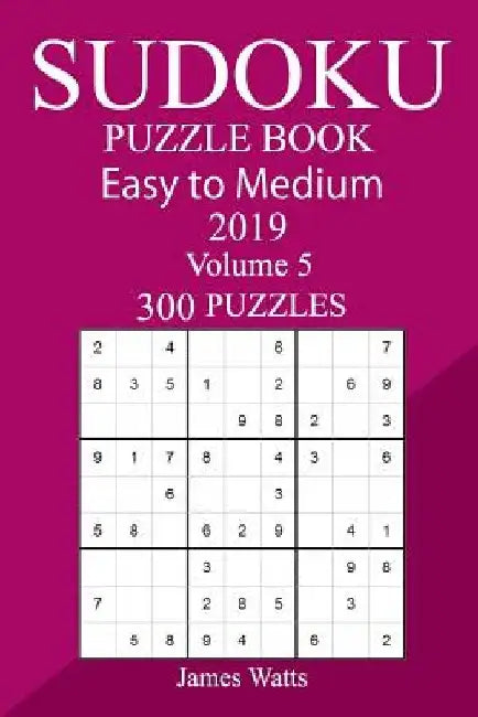 300 Easy to Medium Sudoku Puzzle Book 2019 by James Watts