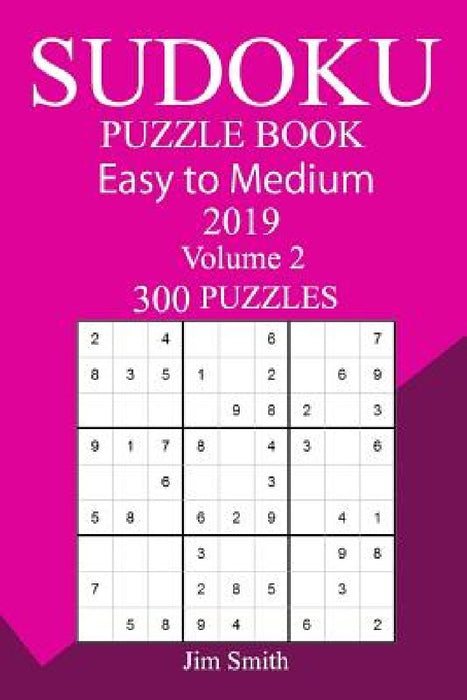 300 Easy to Medium Sudoku Puzzle Book 2019 by Jim Smith