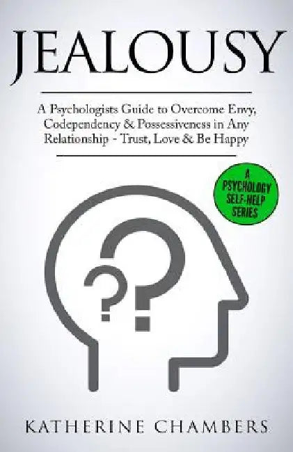 Jealousy: A Psychologist's Guide to Overcome Envy, Codependency & Possessiveness in Any Relationship - Trust, Love & Be Happy by Katherine Chambers
