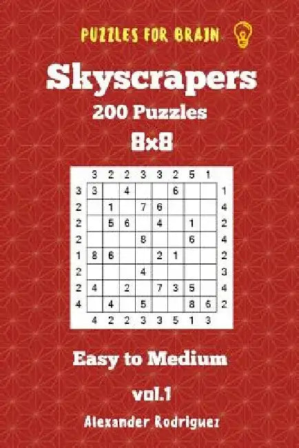 Puzzles for Brain Skyscrapers - 200 Easy to Medium 8x8 vol. 1 by Alexander Rodriguez