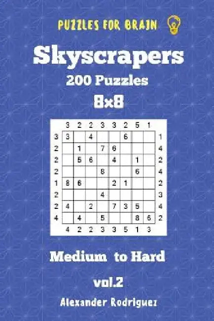 Puzzles for Brain Skyscrapers - 200 Medium to Hard 8x8 vol. 2 by Alexander Rodriguez