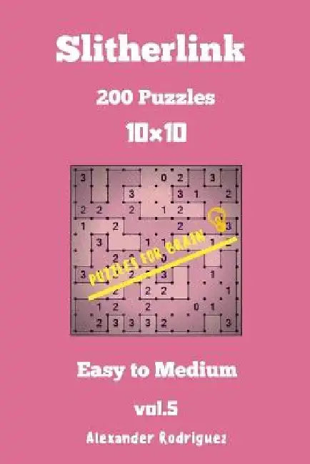 Puzzles for Brain Slitherlink - 200 Easy to Medium 10x10 vol. 5 by Alexander Rodriguez