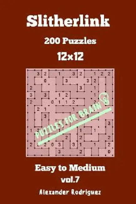 Puzzles for Brain Slitherlink - 200 Easy to Medium 12x12 vol. 7 by Alexander Rodriguez