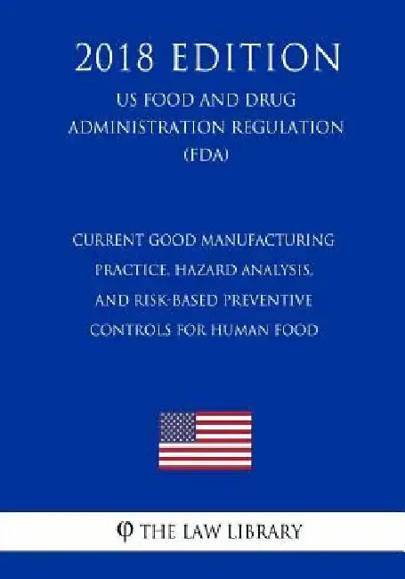 Current Good Manufacturing Practice, Hazard Analysis, and Risk-Based Preventive Controls for Human Food (US Food and Drug Administration Regulation) ( by The Law Library