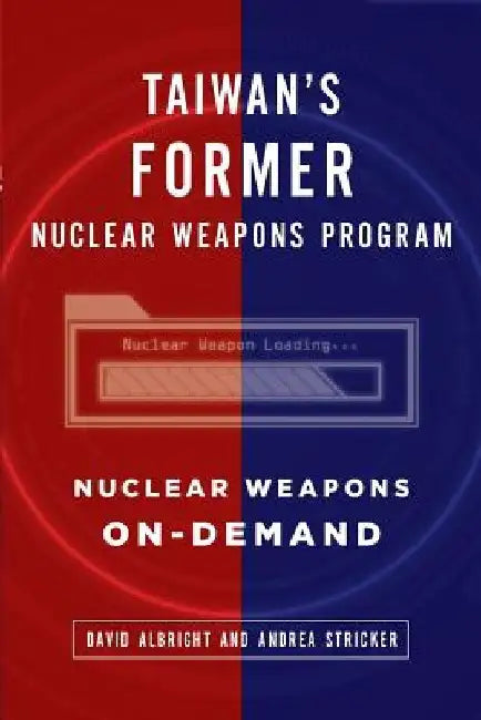 Taiwan's Former Nuclear Weapons Program: Nuclear Weapons On-Demand by Andrea Stricker