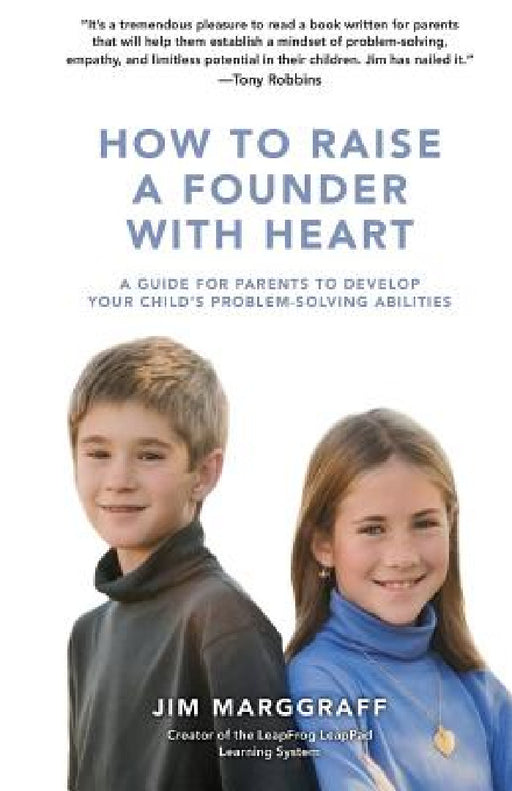 How to Raise a Founder with Heart: A Guide for Parents to Develop Your Child by Jim Marggraff