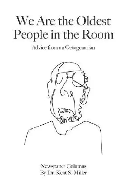 We Are the Oldest People in the Room: Advice from an Octogenarian on Aging with Humor and Grace by Kent S. Miller