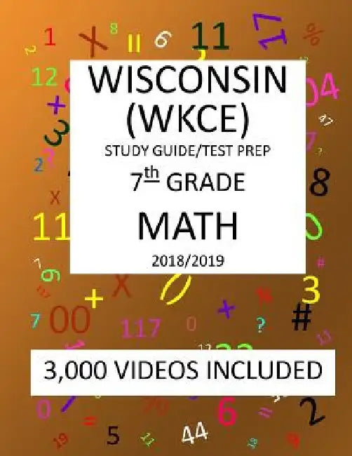 7th Grade WISCONSIN WKCE, 2019 MATH, Test Prep: 7th Grade WISCONSIN KNOWLEDGE and CONCEPTS EXAMINATION TEST 2019 MATH Test Prep/Study Guide by Mark Shannon
