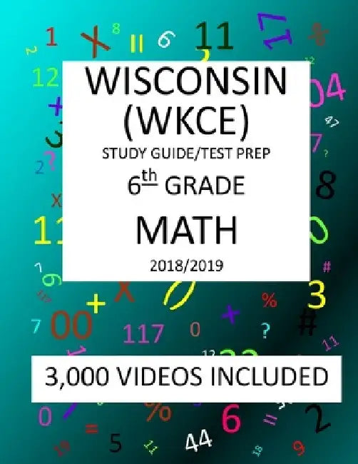 6th Grade WISCONSIN WKCE, 2019 MATH, Test Prep: : 6th Grade WISCONSIN KNOWLEDGE and CONCEPTS EXAMINATION TEST 2019 MATH Test Prep/Study Guide by Mark Shannon