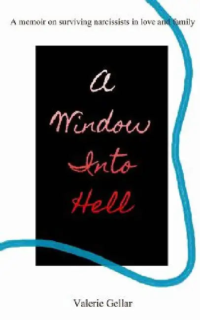 A Window Into Hell: A memoir on surviving narcissists in love and family by Valerie Gellar