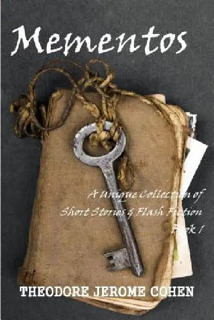 Mementos: A Unique Collection of Short Stories & Flash Fiction by Theodore Jerome Cohen