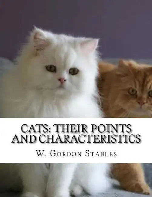 Cats: Their Points and Characteristics: with Curiosities of Cat Life and a Chapter on Feline Elements by Jackson Chambers