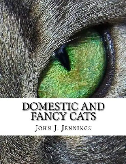 Domestic and Fancy Cats: A Practical Treatise on Their Varieties, Breeding, Management and Diseases by Jackson Chambers