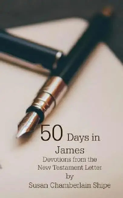 50 Days In James: Devotions From the New Testament Letter by Susan Chamberlain Shipe