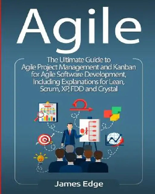 Agile: The Ultimate Guide to Agile Project Management and Kanban for Agile Software Development, Including Explanations for L by James Edge