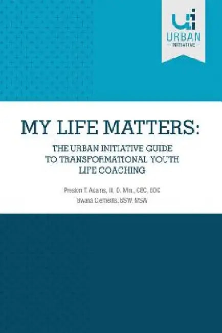 My Life Matters: The Urban Guide to Transformational Youth Life Coaching by Bwana Clements