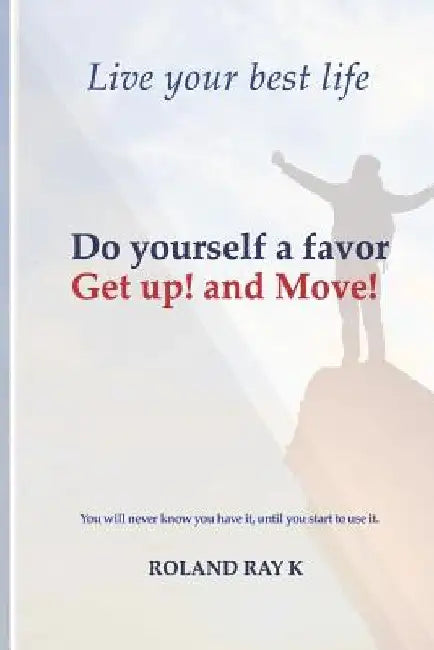 Do Yourself a Favor Get Up! and Move!: Live Your Best Life by Roland Ray Kangong