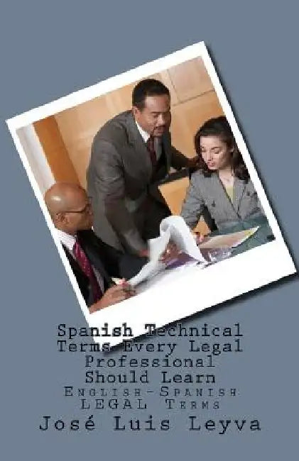 Spanish Technical Terms Every Legal Professional Should Learn: English-Spanish Legal Terms by Jose Luis Leyva